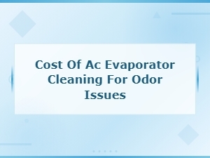 Cost of Ac Evaporator Cleaning to Eliminate Odor Problems