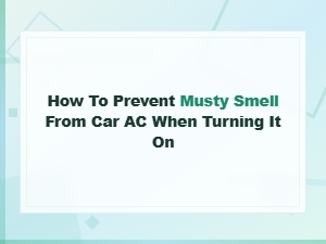 How to Prevent Musty Smell From Car Ac When Turning It on
