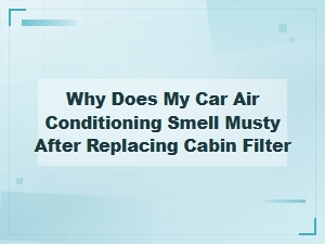 Why Your Car Ac Still Smells Musty After Filter Change